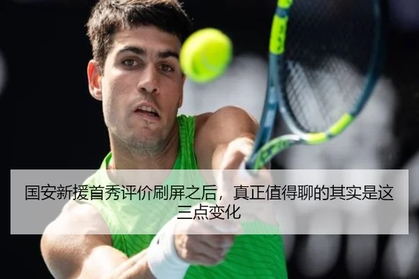国安新援首秀评价刷屏之后，真正值得聊的其实是这三点变化